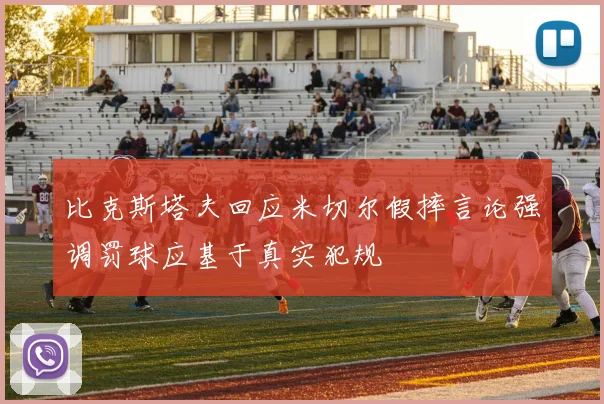 比克斯塔夫回应米切尔假摔言论强调罚球应基于真实犯规
