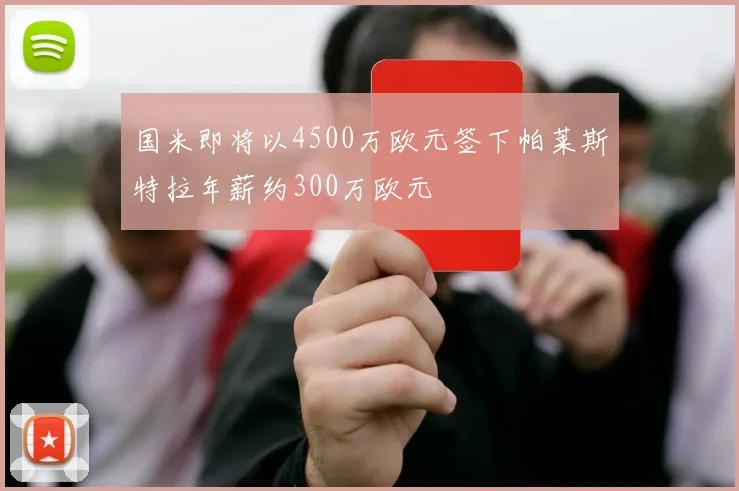 国米即将以4500万欧元签下帕莱斯特拉年薪约300万欧元
